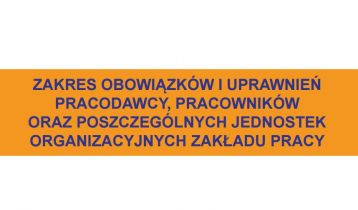Zakres obowiązków i uprawnień pracodawców, pracowników oraz jednostek organizacyjnych zakładu pracy w zakresie bhp