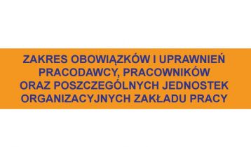 Zakres obowiązków i uprawnień pracodawców, pracowników oraz jednostek organizacyjnych zakładu pracy w zakresie bhp