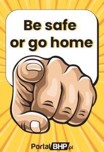 PLAKAT – BE SAFE OR GO HOME – ze wskazaniem